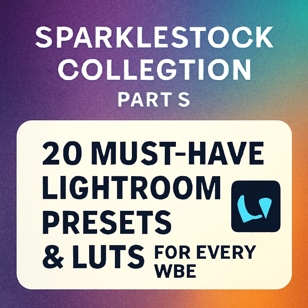 SparkleStock Collection Part 5: 20 Must-Have Lightroom Presets & LUTs for Every Vibe 🎨